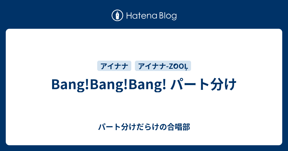 Bang Bang Bang パート分け パート分けだらけの合唱部