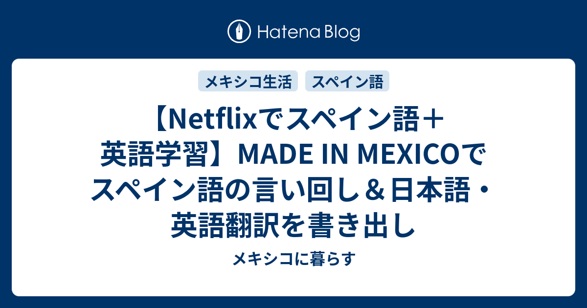 Netflixでスペイン語 英語学習 Made In Mexicoでスペイン語の言い回し 日本語 英語翻訳を書き出し メキシコに暮らす