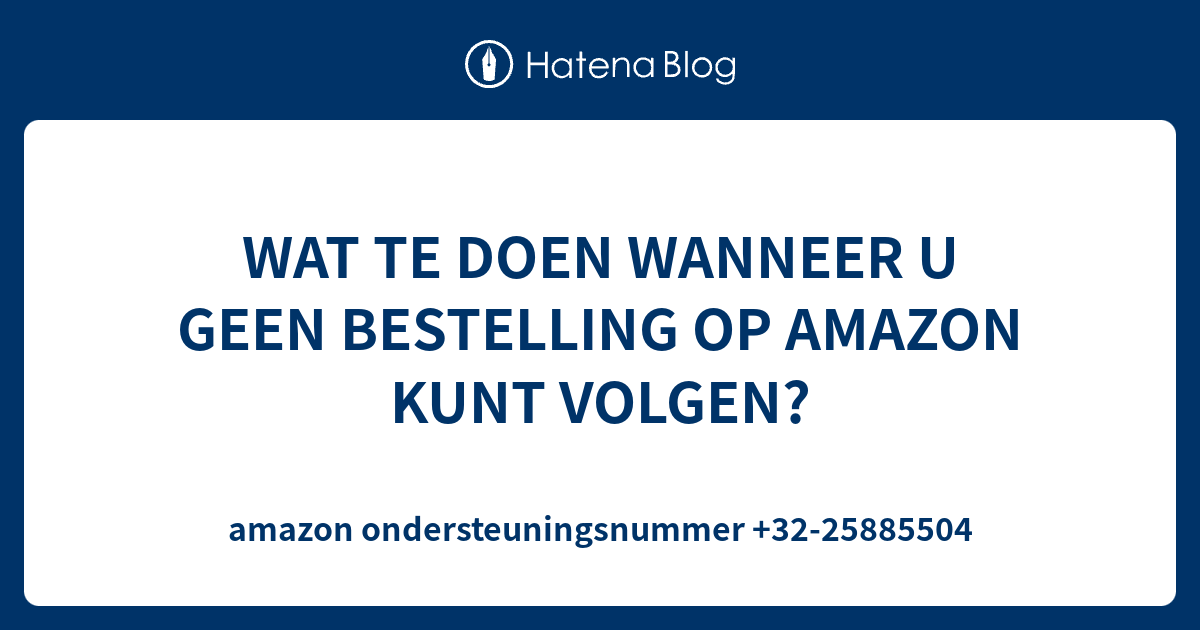 WAT TE DOEN WANNEER U GEEN BESTELLING OP AMAZON KUNT VOLGEN? - amazon ...