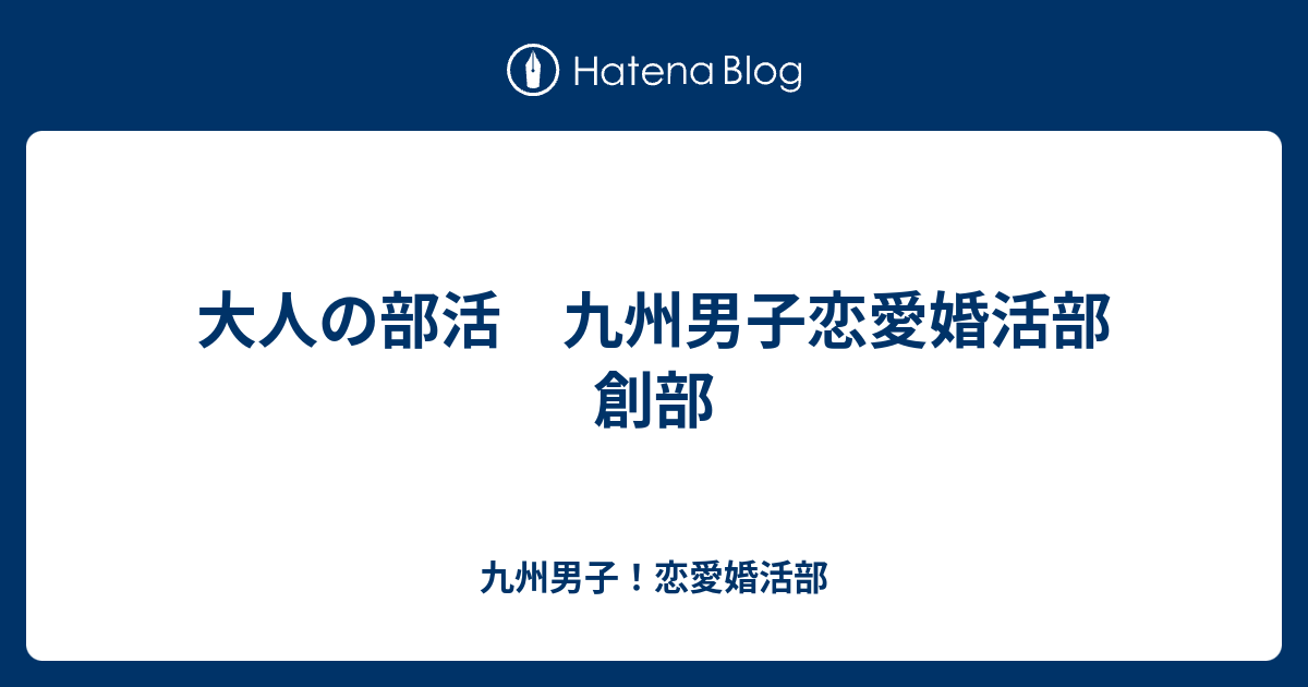 大人の部活 九州男子恋愛婚活部 創部 九州男子 恋愛婚活部