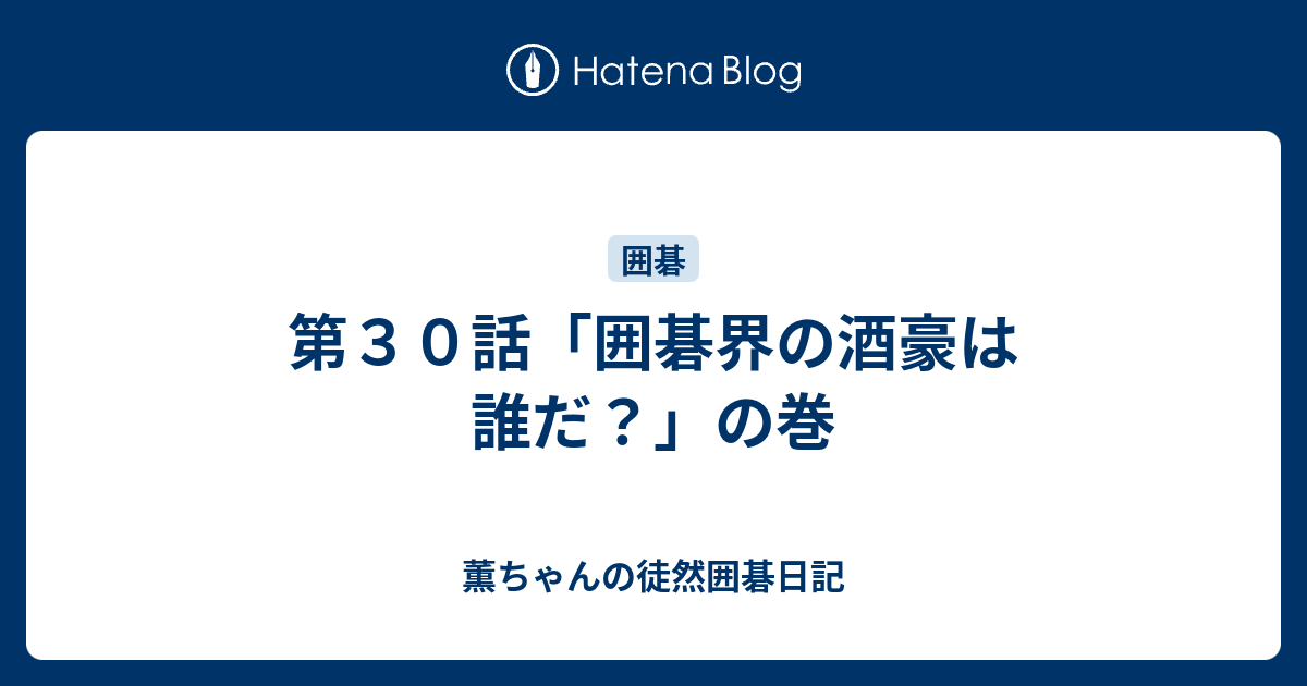 第３０話 囲碁界の酒豪は誰だ の巻 薫ちゃんの徒然囲碁日記