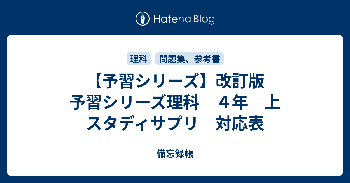 予習シリーズ 改訂版 予習シリーズ理科 ４年 上 スタディサプリ 対応表 備忘録帳