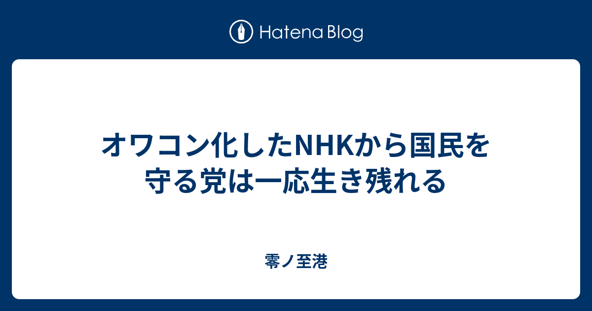 オワコン化したnhkから国民を守る党は一応生き残れる 零ノ至港