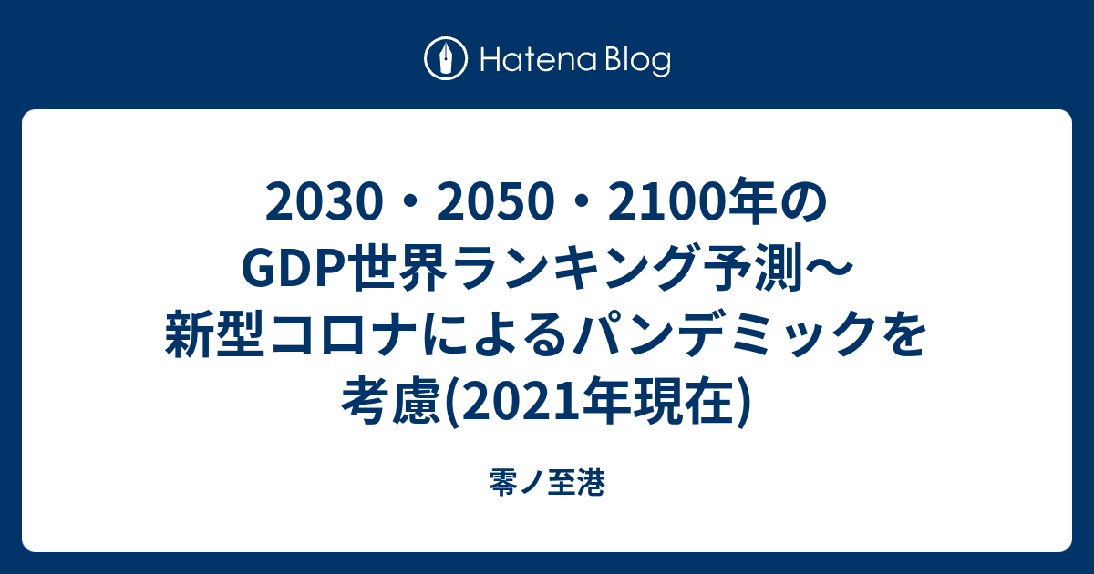 2030 2050 2100年のgdp世界ランキング予測 新型コロナによるパンデミックを考慮 2021年現在 零ノ至港