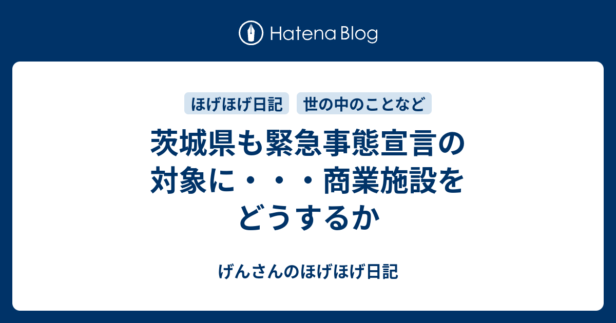茨城県も緊急事態宣言の対象に 商業施設をどうするか げんさんのほげほげ日記