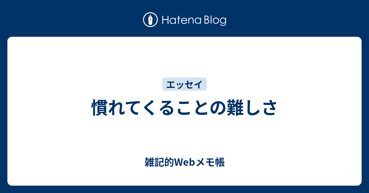 慣れてくることの難しさ - 雑記的Webメモ帳