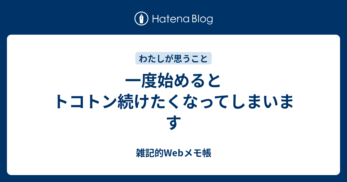 一度始めるとトコトン続けたくなってしまいます - 雑記的Webメモ帳