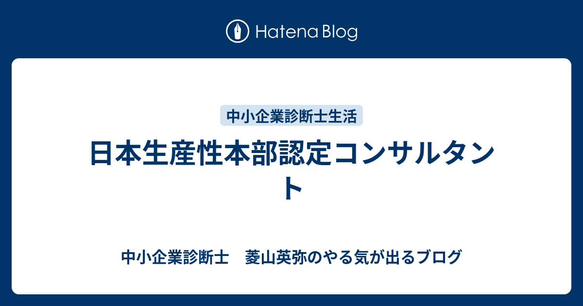 日本生産性本部認定コンサルタント 中小企業診断士 菱山英弥のやる気が出るブログ