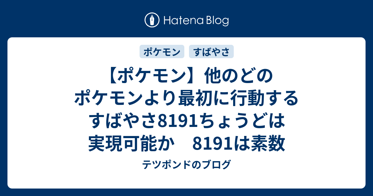 ポケモン 他のどのポケモンより最初に行動するすばやさ8191ちょうどは実現可能か 8191は素数 テツポンドのブログ