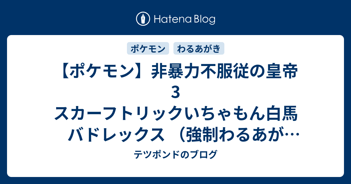 ポケモン 非暴力不服従の皇帝3 スカーフトリックいちゃもん白馬バドレックス 強制わるあがき 3 テツポンドのブログ