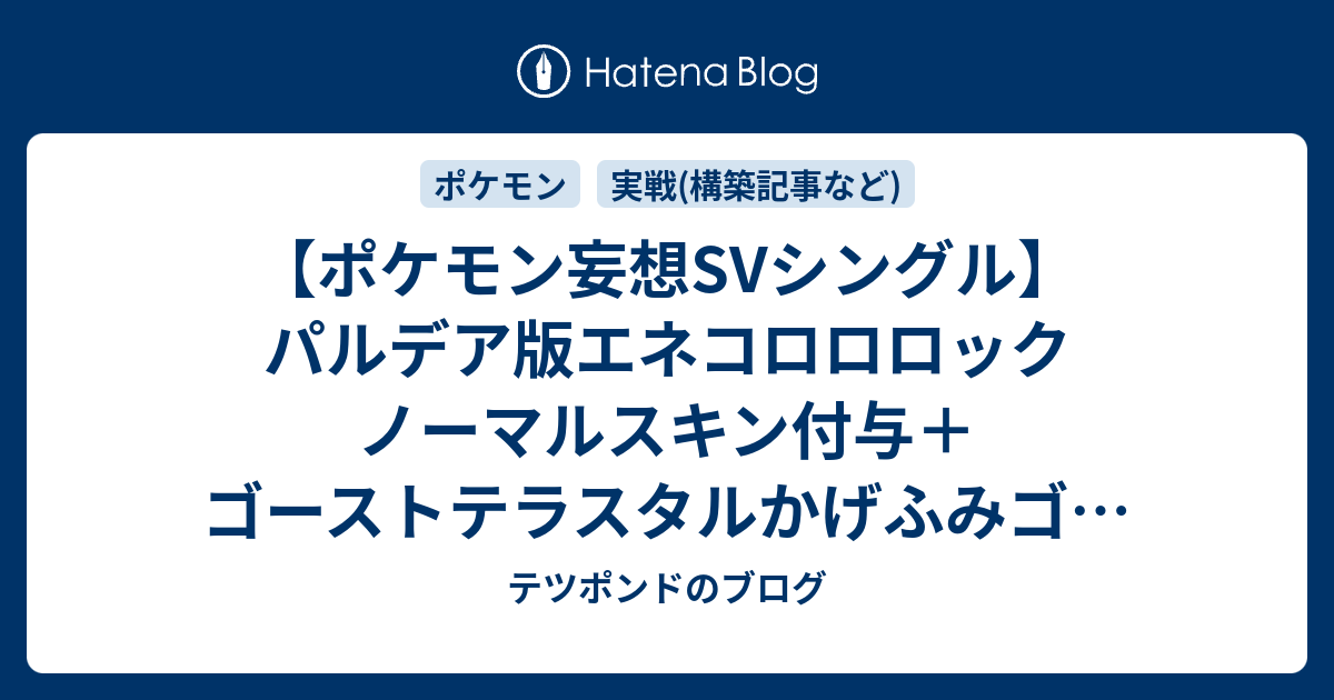 ポケモン妄想svシングル パルデア版エネコロロロック ノーマルスキン付与 ゴーストテラスタルかげふみゴチルゼル ありじごくダグトリオ テツポンドのブログ