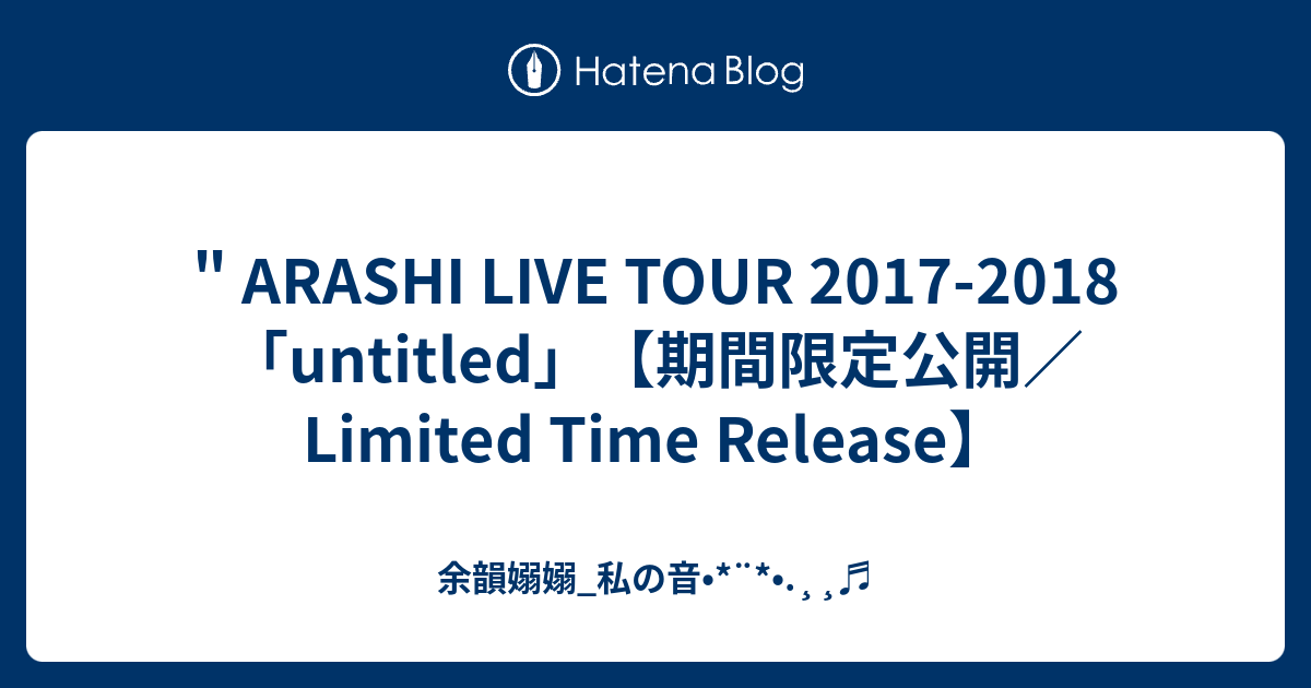 余韻嫋嫋_私の音•*¨*•.¸¸♬︎  " ARASHI LIVE TOUR 2017-2018「untitled」【期間限定公開／Limited Time Release】