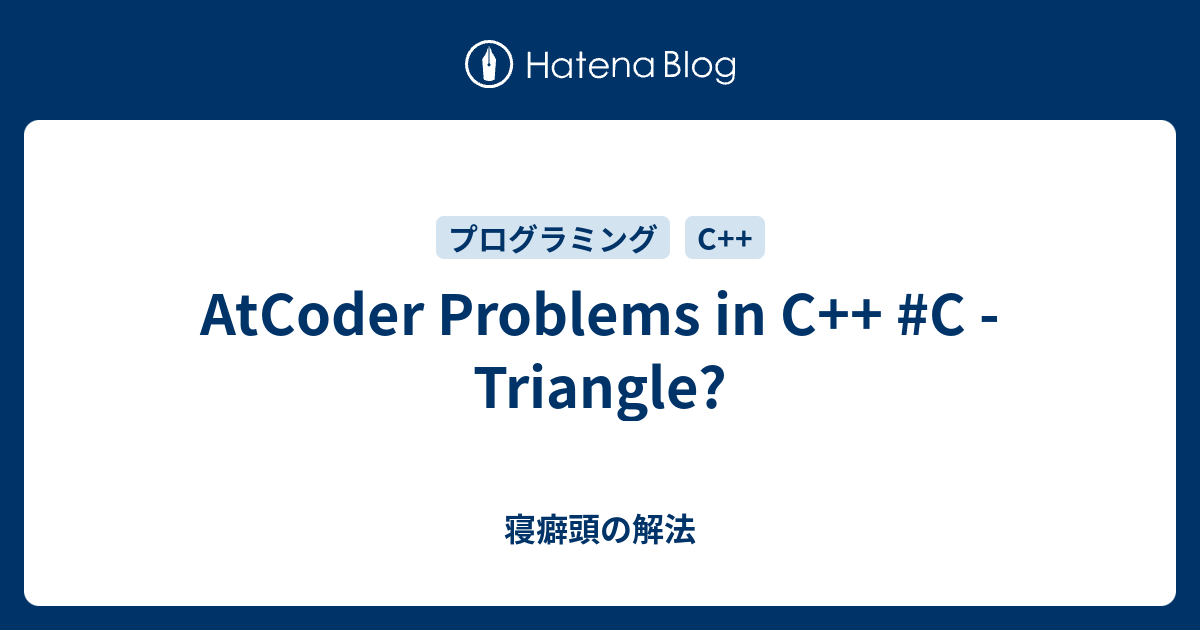 AtCoder Problems in C++ #C - Triangle? - 寝癖頭の解法