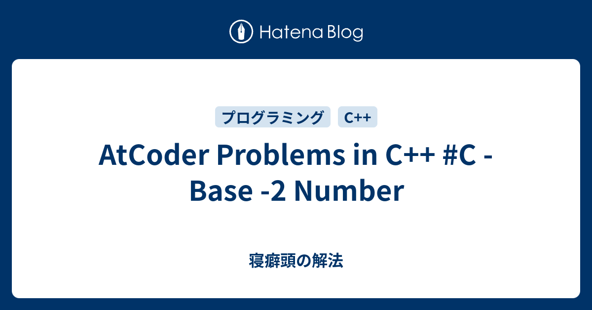 AtCoder Problems in C++ #C - Base -2 Number - 寝癖頭の解法