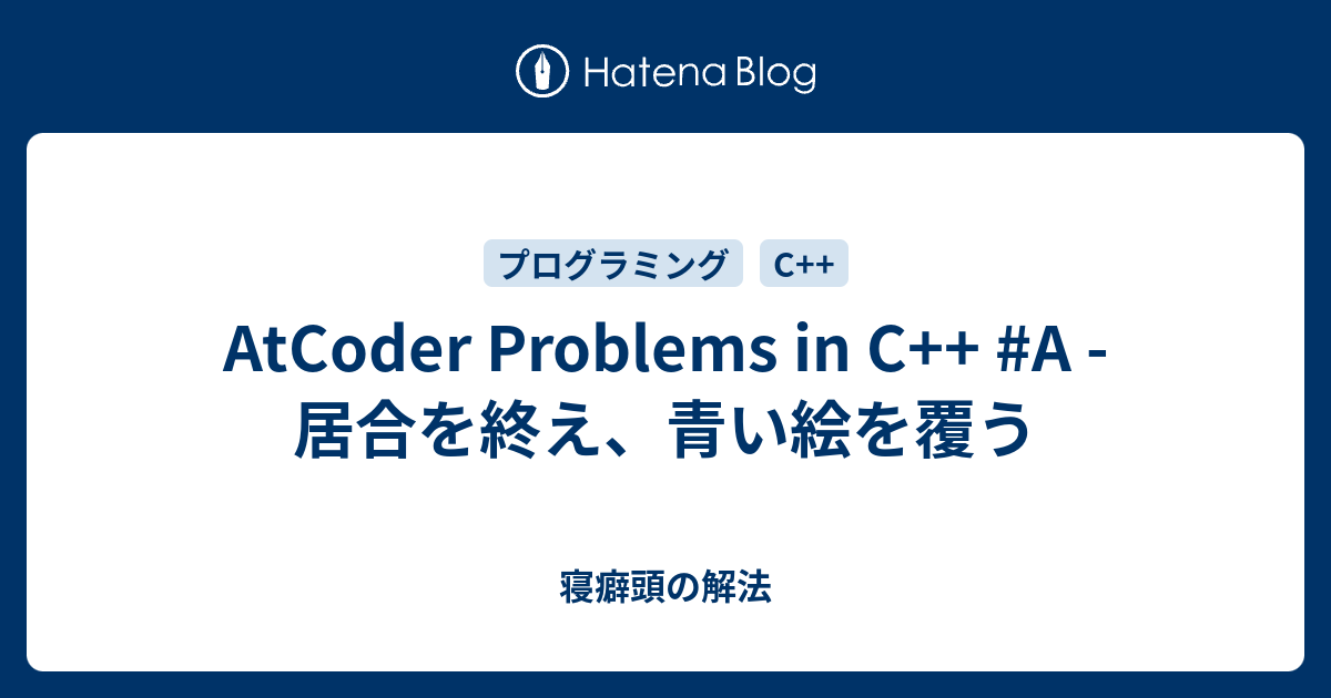 AtCoder Problems in C++ #A - 居合を終え、青い絵を覆う - 寝癖頭の解法