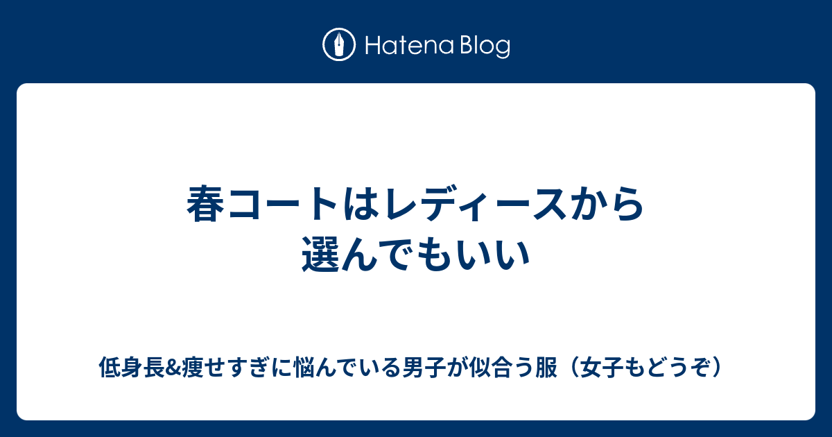 春コートはレディースから選んでもいい 低身長 痩せすぎに悩んでいる男子が似合う服 女子もどうぞ