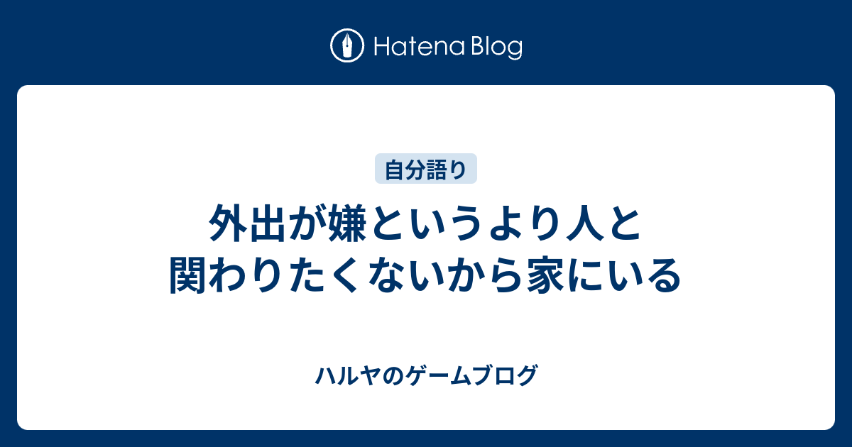 外出が嫌というより人と関わりたくないから家にいる ハルヤの雑記ブログ