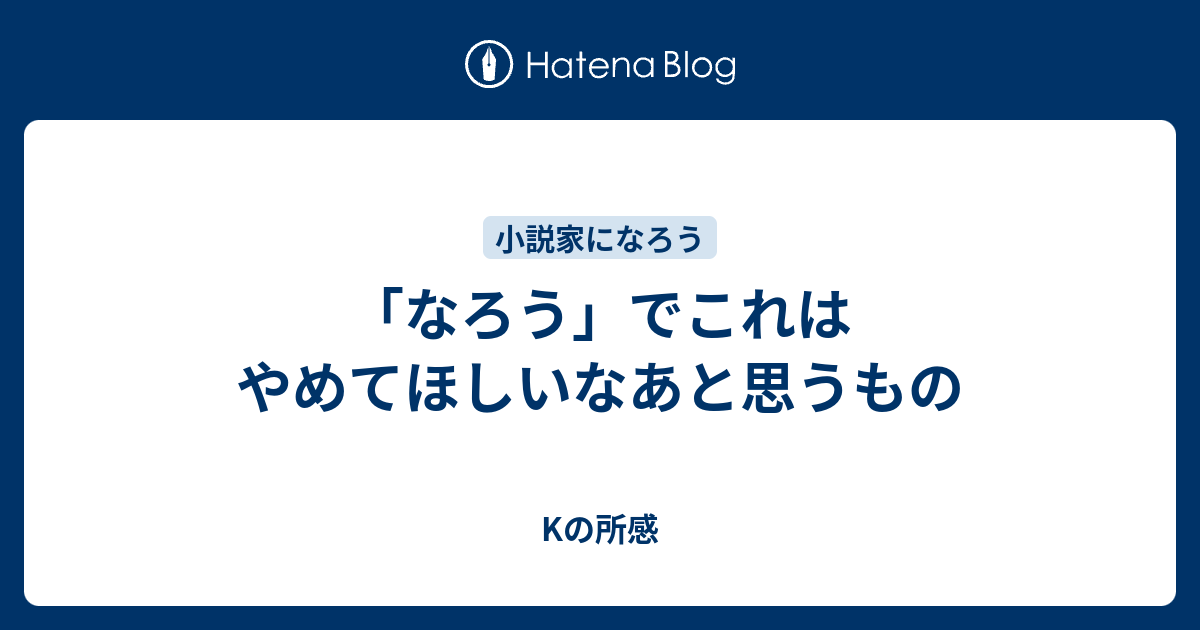 「なろう」でこれはやめてほしいなあと思うもの - Kの所感