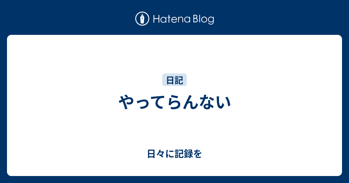 やってらんない 日々に記録を