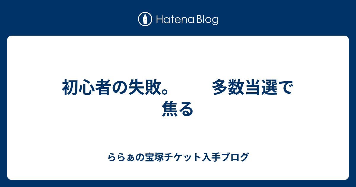 初心者の失敗 多数当選で焦る ららぁの宝塚チケット入手ブログ