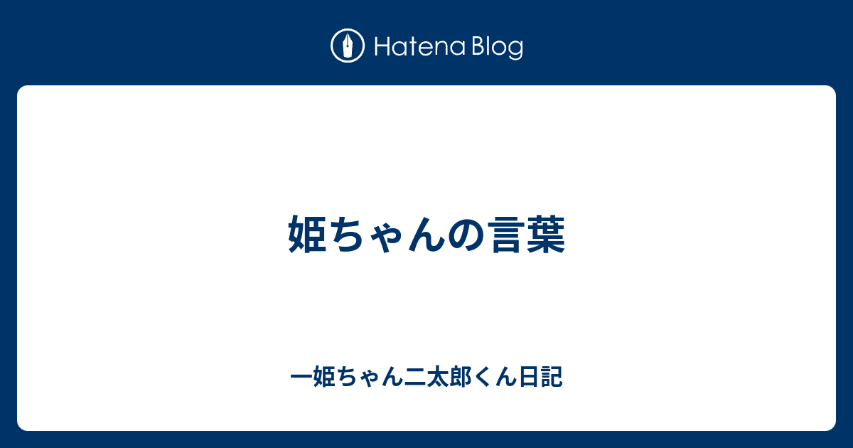 姫ちゃんの言葉 一姫ちゃん二太郎くん日記