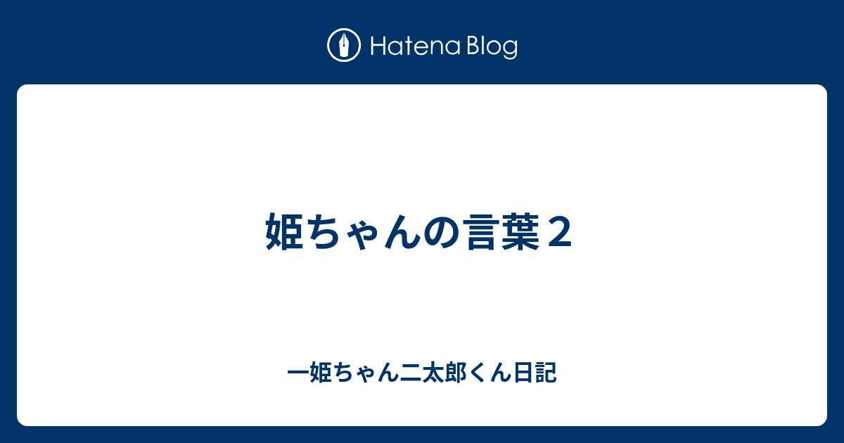 姫ちゃんの言葉２ 一姫ちゃん二太郎くん日記
