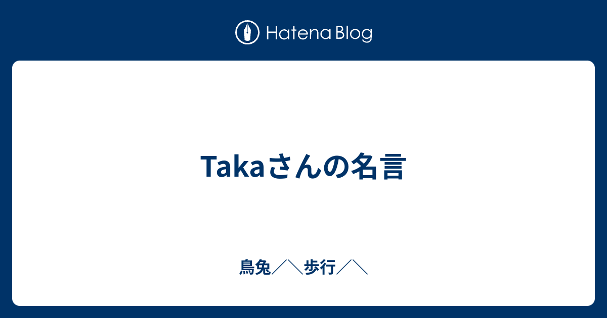 Takaさんの名言 鳥兔 歩行