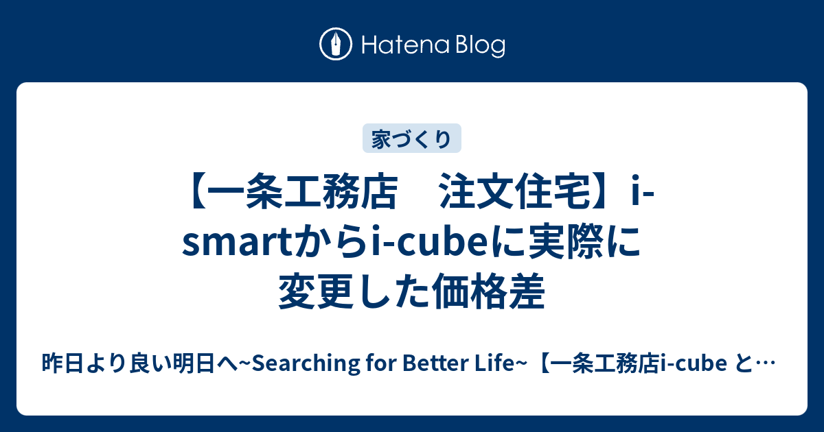 一条工務店 注文住宅 I Smartからi Cubeに実際に変更した価格差 昨日より良い明日へ Searching For Better Life 一条工務店i Cube と英語学習などのブログ