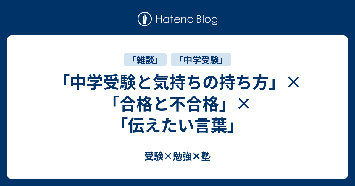 中学受験と気持ちの持ち方 合格と不合格 伝えたい言葉 受験 勉強 塾