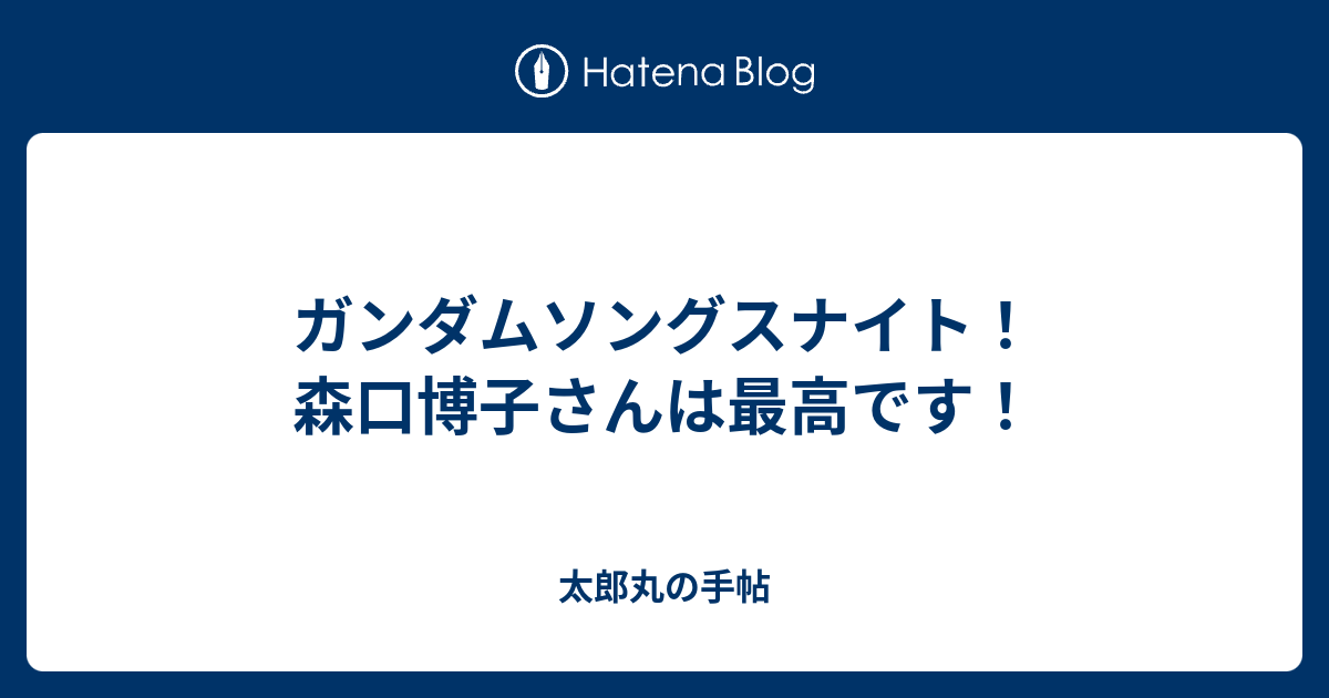 ガンダムソングスナイト 森口博子さんは最高です にわかオタクなアラサー独身男の日常