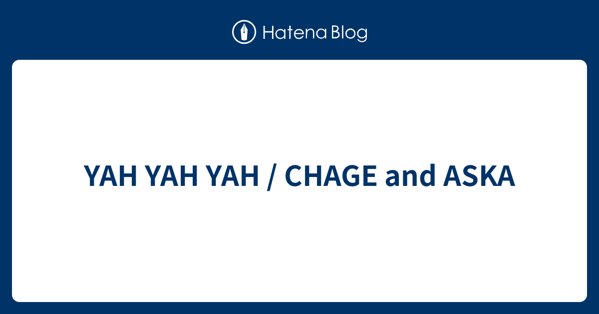 YAH YAH YAH / CHAGE and ASKA