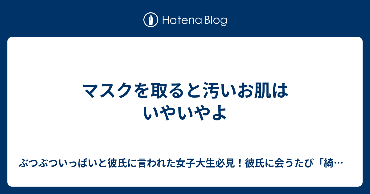 マスクを取ると汚いお肌はいやいやよ ぶつぶついっぱいと彼氏に言われた女子大生必見 彼氏に会うたび 綺麗になった と言わせる９６日以内のお肌 改造 すっぴんに自信が持てるプロジェクト