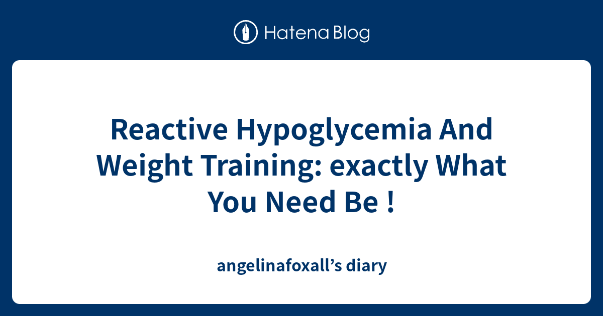 Reactive Hypoglycemia And Weight Training: Exactly What You Need Be 