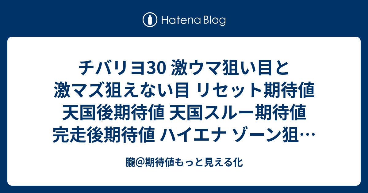 チバリヨ30 激ウマ狙い目と激マズ狙えない目 リセット期待値 天国後期待値 天国スルー期待値 完走後期待値 ハイエナ ゾーン狙い 有利区間狙い 6号機 6 1号機 スロット やめどき 朧 期待値もっと見える化