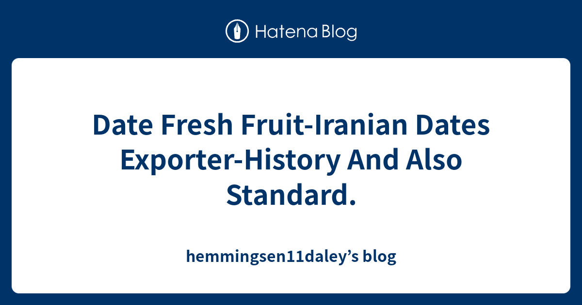 Date Fresh Fruit-Iranian Dates Exporter-History And Also Standard ...