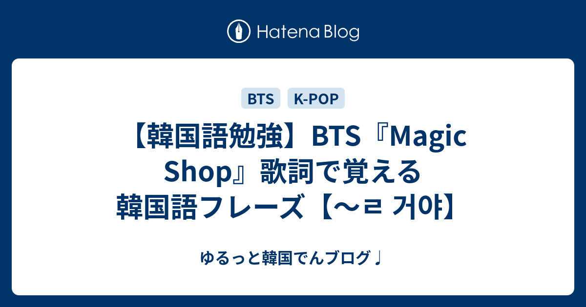 韓国語勉強 Bts Magic Shop 歌詞で覚える韓国語フレーズ ㄹ 거야 韓国でんブログ