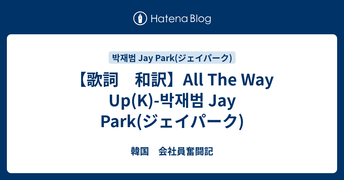 歌詞 和訳 All The Way Up K 박재범 Jay Park ジェイパーク 韓国に染まる日々