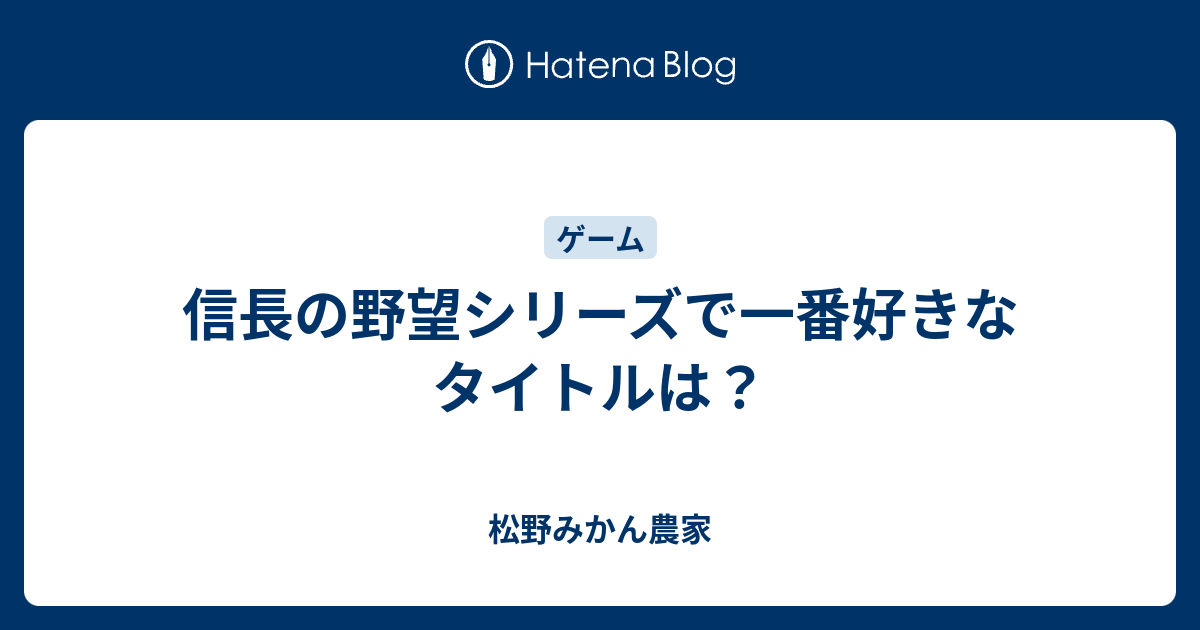 信長の野望シリーズで一番好きなタイトルは 松野みかん農家