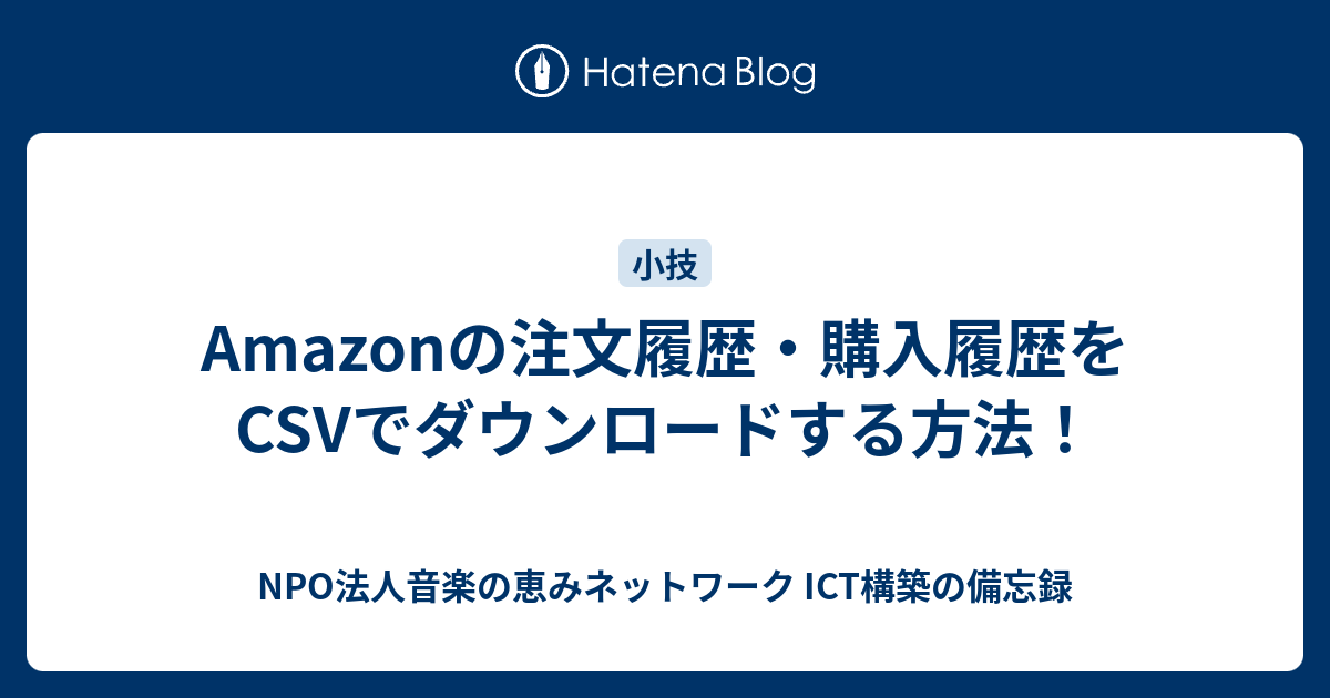 Amazonの注文履歴 購入履歴をcsvでダウンロードする方法 備忘録 Npo法人音楽の恵みネットワークサイト構築のために