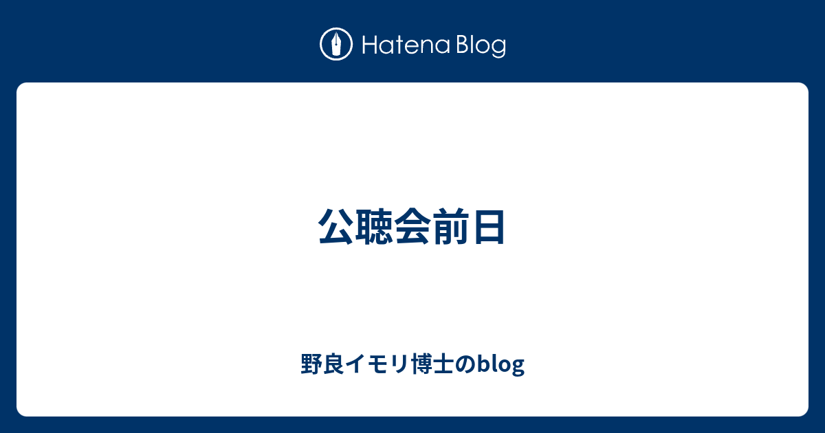 公聴会前日 野良イモリ博士のblog