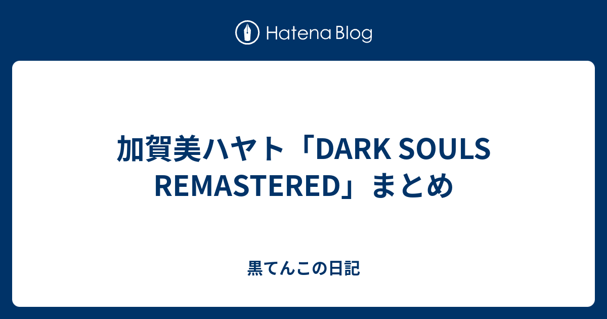 加賀美ハヤト Dark Souls Remastered まとめ 黒てんこの日記