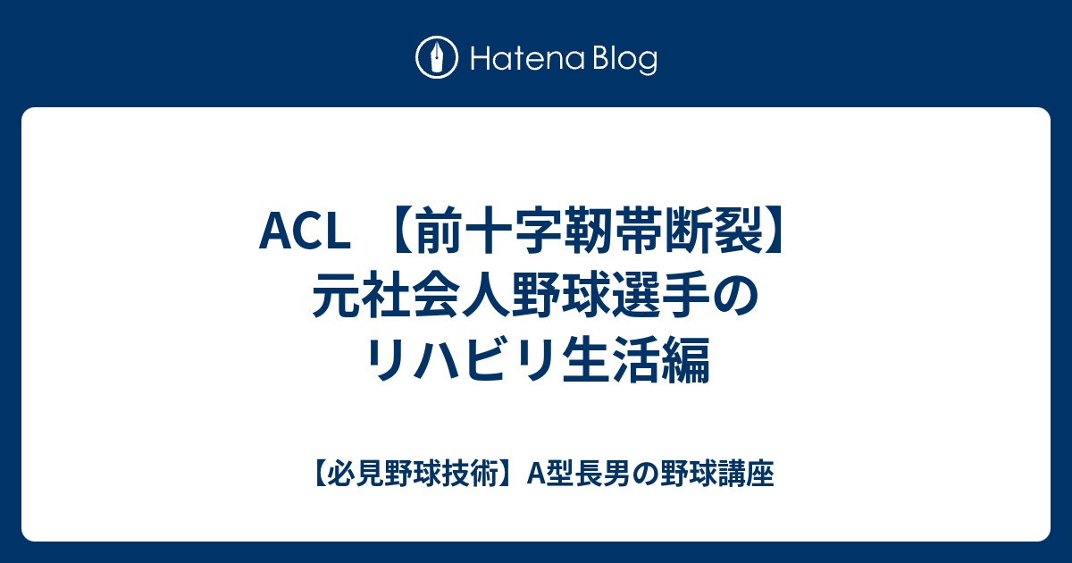 Acl 前十字靭帯断裂 元社会人野球選手のリハビリ生活編 必見野球技術 A型長男の野球講座