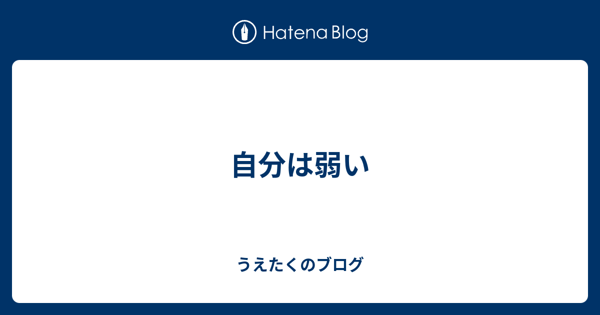 自分は弱い うえたくのブログ