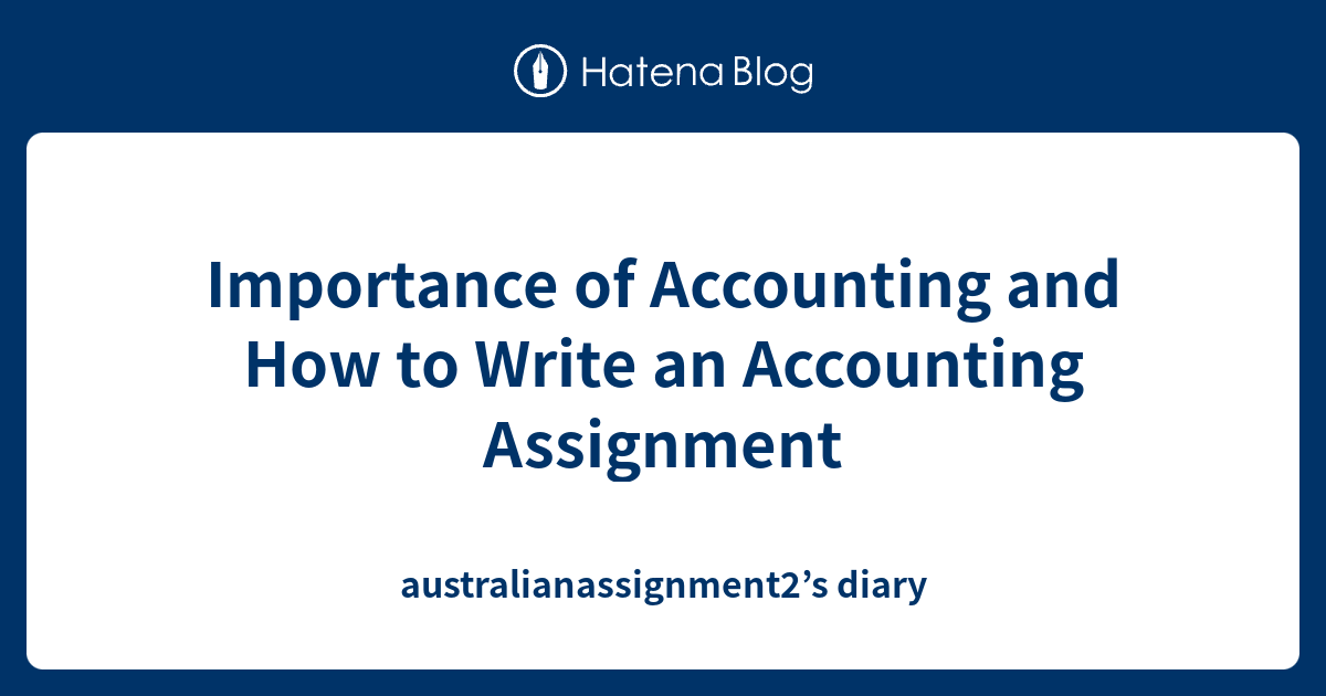 Importance of Accounting and How to Write an Accounting Assignment ...