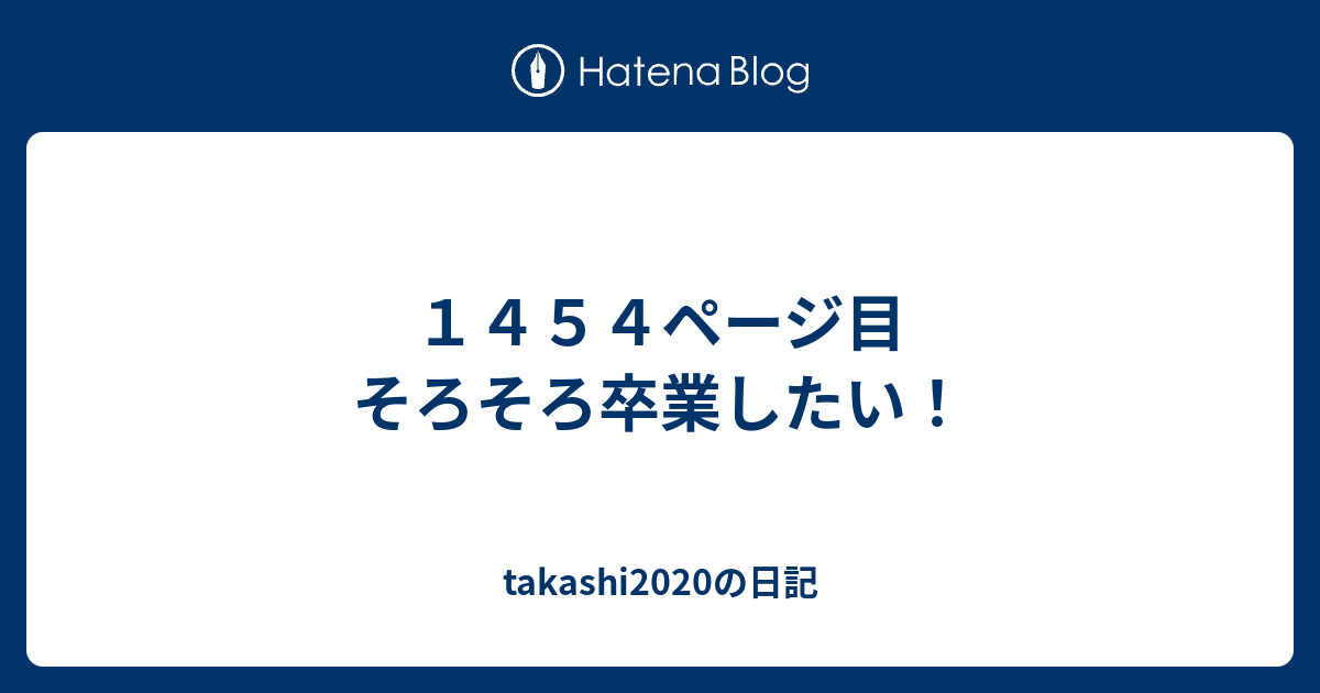 1454ページ目 そろそろ卒業したい！ - takashi2020の日記