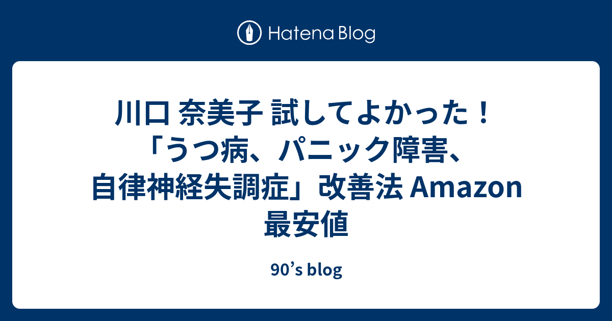 川口 奈美子 試してよかった うつ病 パニック障害 自律神経失調症 改善法 Amazon 最安値 90 S Blog