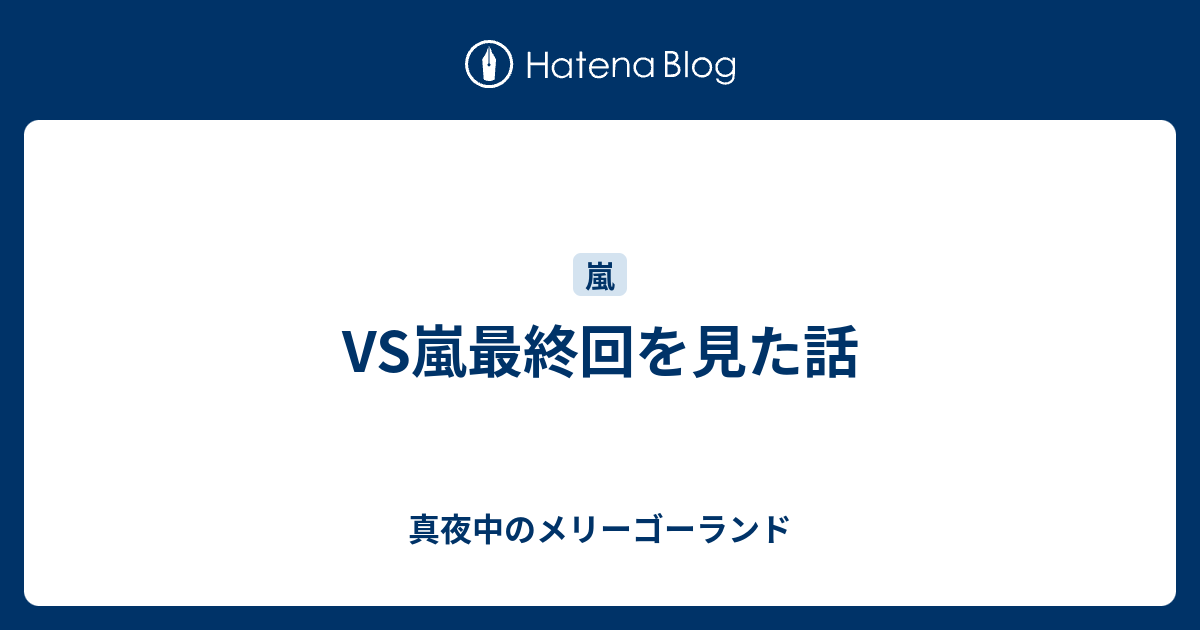 Vs嵐最終回を見た話 真夜中のメリーゴーランド