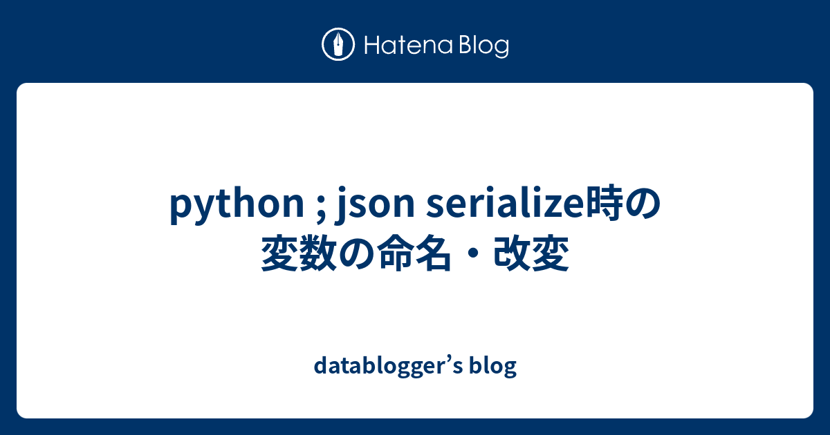 python ; json serialize時の変数の命名・改変 - datablogger’s blog