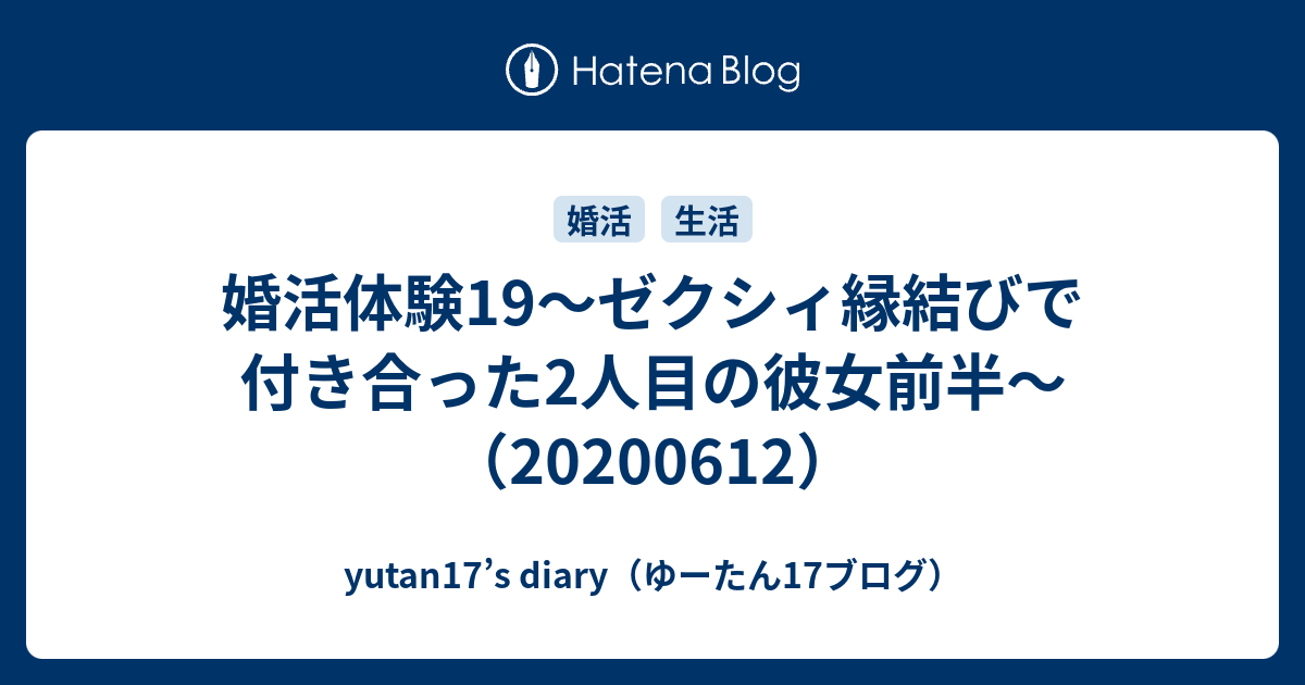 婚活体験19 ゼクシィ縁結びで付き合った2人目の彼女前半 0612 Yutan17 S Diary ゆーたん17ブログ