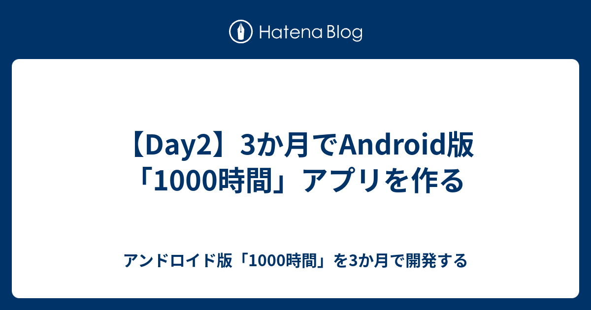 Day2 3か月でandroid版 1000時間 アプリを作る アンドロイド版 1000時間 を3か月で開発する